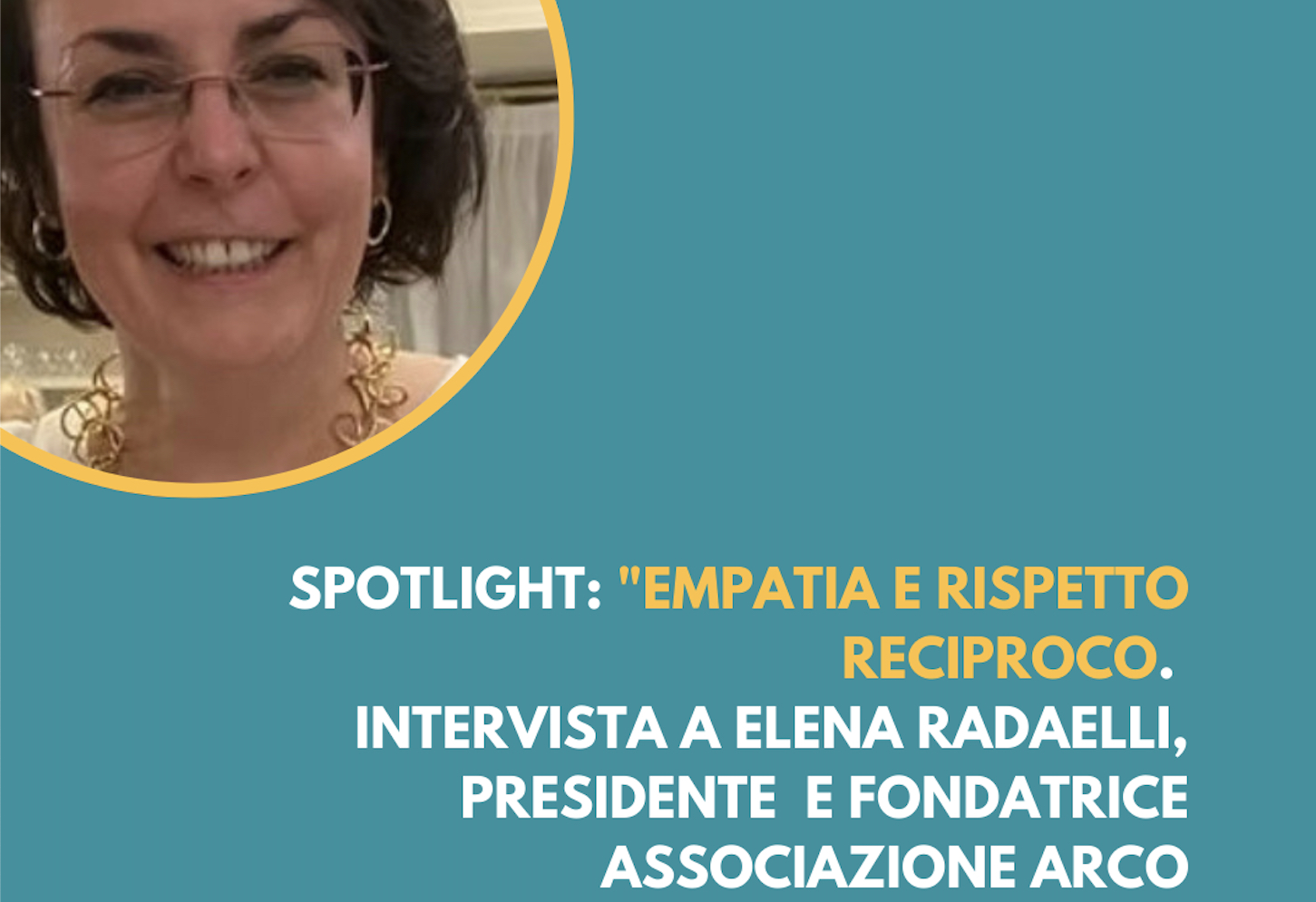 SPOTLIGHT: “Empatia, rispetto reciproco” Elena Radaelli, fondatrice ARCO