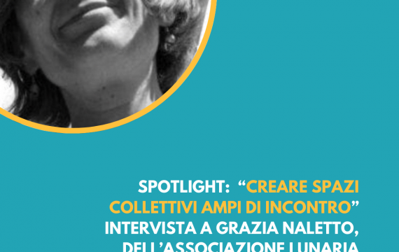 SPOTLIGHT: “Creare spazi collettivi ampi di incontro”. Grazia Naletto